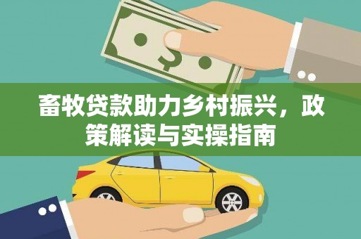 南郊畜牧贷款助力乡村振兴，政策解读与实操指南