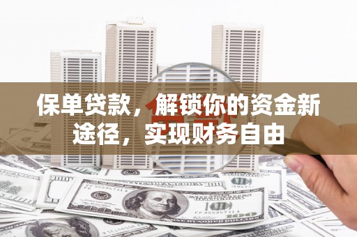 南郊保单贷款，解锁你的资金新途径，实现财务自由