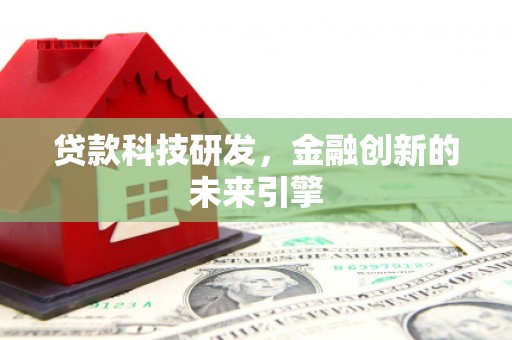 南郊贷款科技研发，金融创新的未来引擎