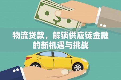 南郊物流贷款，解锁供应链金融的新机遇与挑战