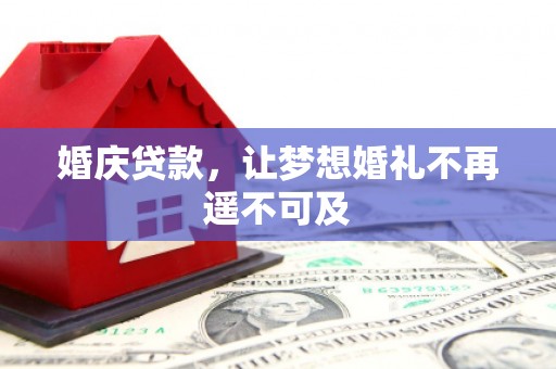南郊婚庆贷款，让梦想婚礼不再遥不可及