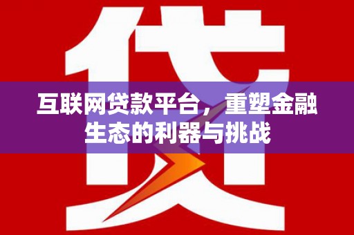 南郊互联网贷款平台，重塑金融生态的利器与挑战