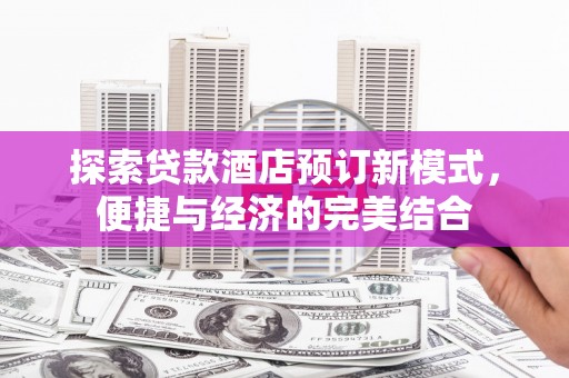 南郊探索贷款酒店预订新模式，便捷与经济的完美结合