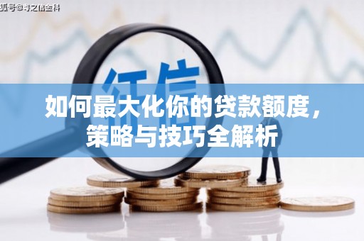 南郊如何最大化你的贷款额度，策略与技巧全解析