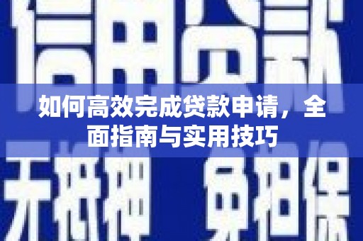 南郊如何高效完成贷款申请，全面指南与实用技巧