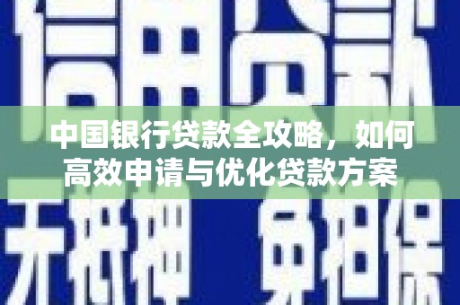 南郊中国银行贷款全攻略，如何高效申请与优化贷款方案