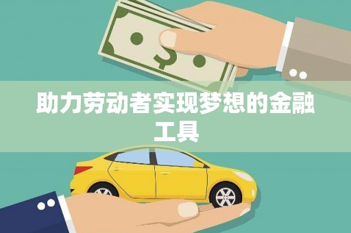 南郊助力劳动者实现梦想的金融工具