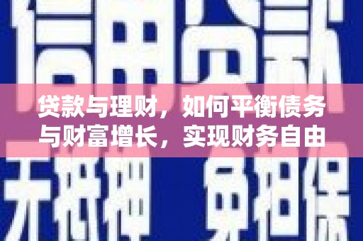 南郊贷款与理财，如何平衡债务与财富增长，实现财务自由